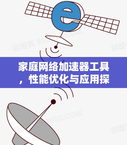 家庭网络加速器工具，性能优化与应用探索