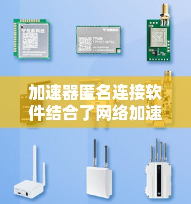 加速器匿名连接软件结合了网络加速和匿名连接的功能,旨在为用户提供更快的网络速度同时保护隐私。以下是对该类软件的详细分析 加速器匿名连接软件结合了网络加速和匿名连接的功能,旨在为用户提供更快的网络速度同时保护隐私。以下是对该类软件的详细分析