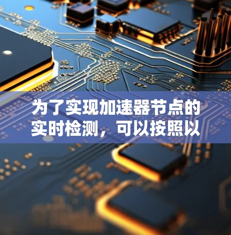 为了实现加速器节点的实时检测，可以按照以下步骤进行