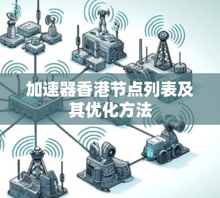 加速器香港节点列表及其优化方法 加速器香港节点列表及其优化方法