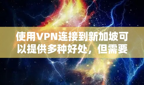 使用VPN连接到新加坡可以提供多种好处,但需要仔细选择以确保服务质量和安全性。以下是对VPN新加坡连接服务的详细分析和建议 使用VPN连接到新加坡可以提供多种好处,但需要仔细选择以确保服务质量和安全性。以下是对VPN新加坡连接服务的详细分析和建议