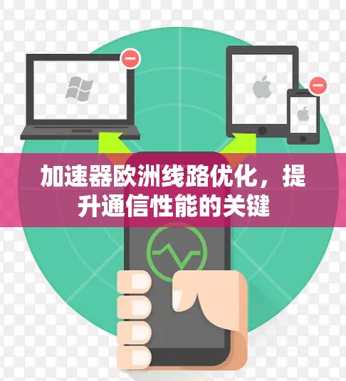 加速器欧洲线路优化,提升通信性能的关键 加速器欧洲线路优化,提升通信性能的关键