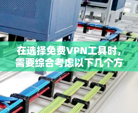 在选择免费VPN工具时,需要综合考虑以下几个方面,以确保既能满足需求,又能保障隐私和安全 在选择免费VPN工具时,需要综合考虑以下几个方面,以确保既能满足需求,又能保障隐私和安全