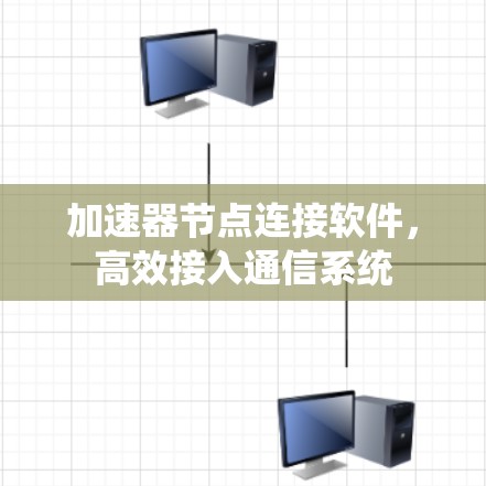 加速器节点连接软件，高效接入通信系统