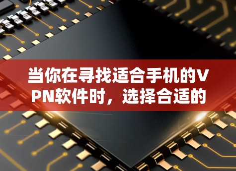 当你在寻找适合手机的VPN软件时,选择合适的VPN服务可以帮助你加密网络流量,保护隐私,访问被限制的内容,或者在公共网络上进行安全的文件传输。以下是一些常见的手机VPN软件推荐 当你在寻找适合手机的VPN软件时,选择合适的VPN服务可以帮助你加密网络流量,保护隐私,访问被限制的内容,或者在公共网络上进行安全的文件传输。以下是一些常见的手机VPN软件推荐