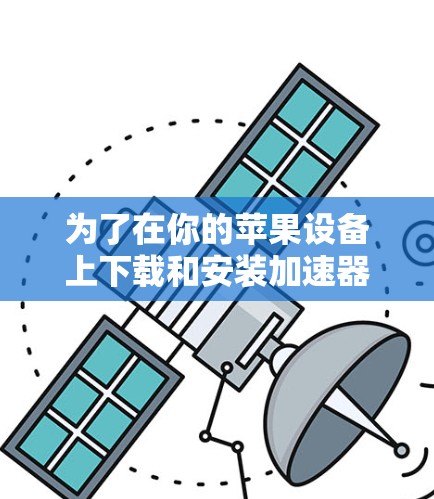 为了在你的苹果设备上下载和安装加速器客户端,请按照以下步骤操作 为了在你的苹果设备上下载和安装加速器客户端,请按照以下步骤操作