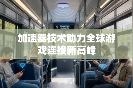 加速器技术助力全球游戏连接新高峰