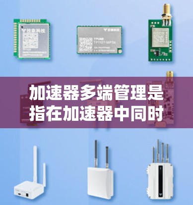 加速器多端管理是指在加速器中同时管理多个区域或端口的技术,用于协调粒子流的加速和控制。以下是对这一概念的详细分析 加速器多端管理是指在加速器中同时管理多个区域或端口的技术,用于协调粒子流的加速和控制。以下是对这一概念的详细分析