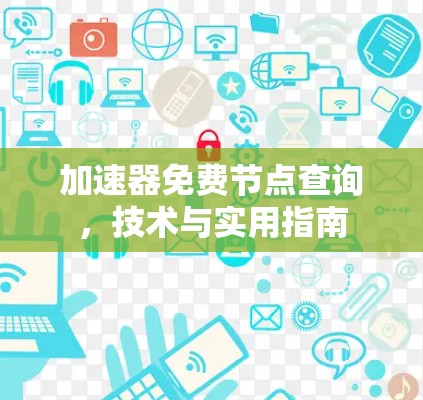 加速器免费节点查询,技术与实用指南 加速器免费节点查询,技术与实用指南