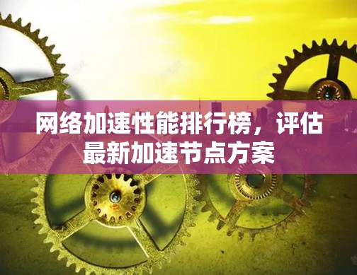 网络加速性能排行榜，评估最新加速节点方案