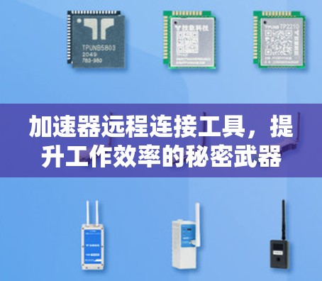 加速器远程连接工具，提升工作效率的秘密武器