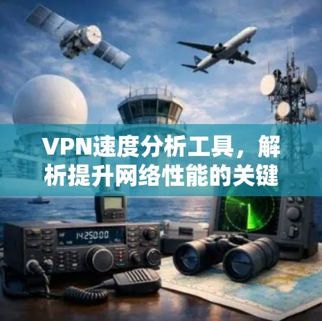 VPN速度分析工具，解析提升网络性能的关键