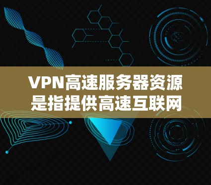 VPN高速服务器资源是指提供高速互联网访问服务的服务器,主要用于保护用户隐私和安全,允许用户在公共网络上访问私有网络。以下是对VPN高速服务器资源的详细分析 VPN高速服务器资源是指提供高速互联网访问服务的服务器,主要用于保护用户隐私和安全,允许用户在公共网络上访问私有网络。以下是对VPN高速服务器资源的详细分析