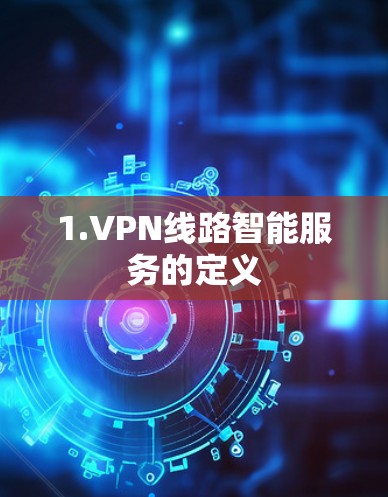 1.VPN线路智能服务的定义 1.VPN线路智能服务的定义
