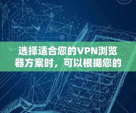选择适合您的VPN浏览器方案时,可以根据您的具体需求和预算来决定。以下是针对不同用户类型的推荐方案 选择适合您的VPN浏览器方案时,可以根据您的具体需求和预算来决定。以下是针对不同用户类型的推荐方案