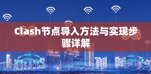 Clash节点导入方法与实现步骤详解 Clash节点导入方法与实现步骤详解