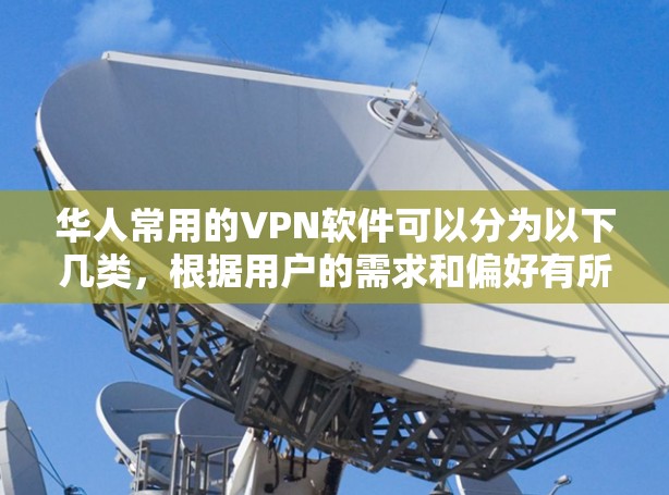 华人常用的VPN软件可以分为以下几类，根据用户的需求和偏好有所不同