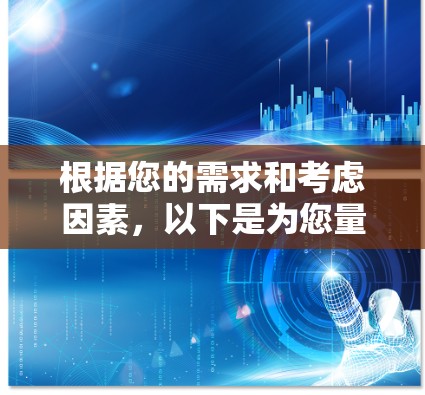 根据您的需求和考虑因素,以下是为您量身定制的VPN推荐 根据您的需求和考虑因素,以下是为您量身定制的VPN推荐