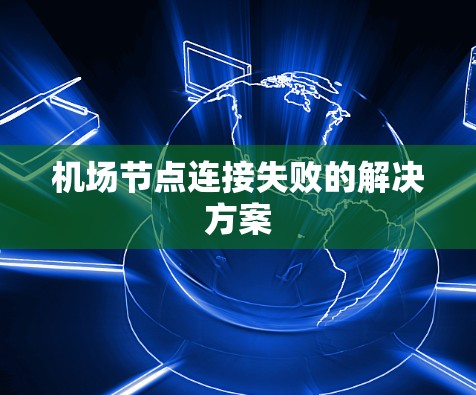 机场节点连接失败的解决方案 机场节点连接失败的解决方案