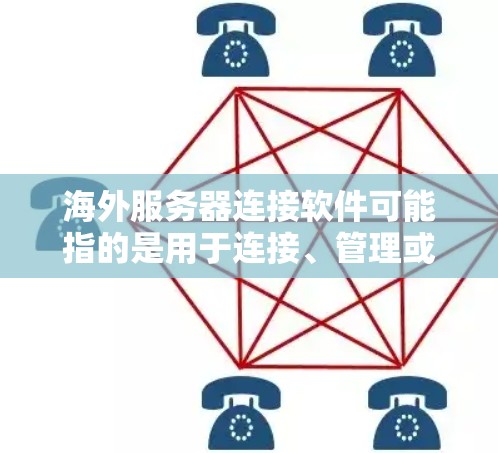 海外服务器连接软件可能指的是用于连接、管理或操作海外服务器的一款软件。根据你的具体需求,以下是一些常用的工具和软件推荐 海外服务器连接软件可能指的是用于连接、管理或操作海外服务器的一款软件。根据你的具体需求,以下是一些常用的工具和软件推荐