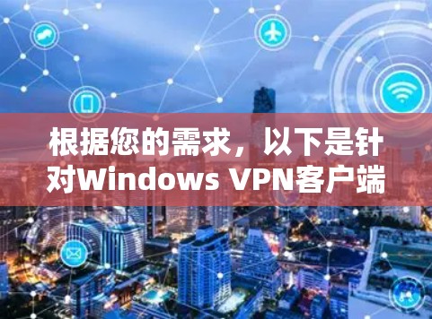 根据您的需求,以下是针对Windows VPN客户端的推荐 根据您的需求,以下是针对Windows VPN客户端的推荐
