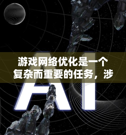 游戏网络优化是一个复杂而重要的任务,涉及多个方面的知识和技术。以下是一个有条理的优化步骤指南,帮助您逐步实现游戏网络的高效和稳定 游戏网络优化是一个复杂而重要的任务,涉及多个方面的知识和技术。以下是一个有条理的优化步骤指南,帮助您逐步实现游戏网络的高效和稳定