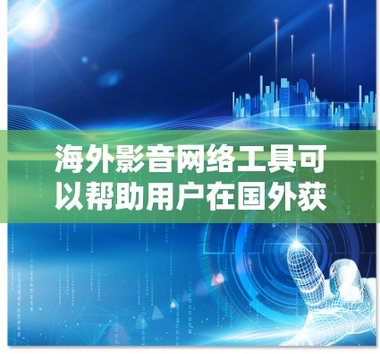 海外影音网络工具可以帮助用户在国外获取影视、音乐、视频和音频资源,或者进行相关的创作和编辑。以下是一些常见的海外影音网络工具 海外影音网络工具可以帮助用户在国外获取影视、音乐、视频和音频资源,或者进行相关的创作和编辑。以下是一些常见的海外影音网络工具