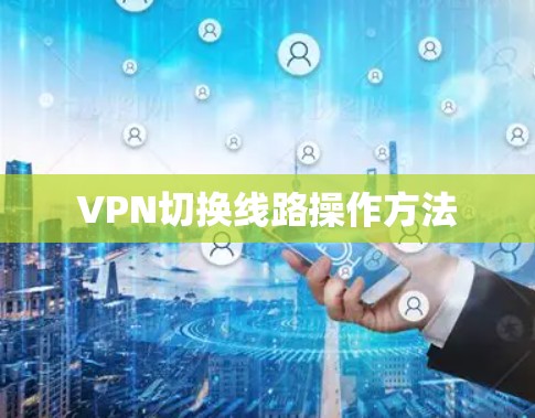 VPN切换线路操作方法 VPN切换线路操作方法