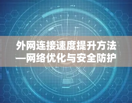 外网连接速度提升方法—网络优化与安全防护并重 外网连接速度提升方法—网络优化与安全防护并重
