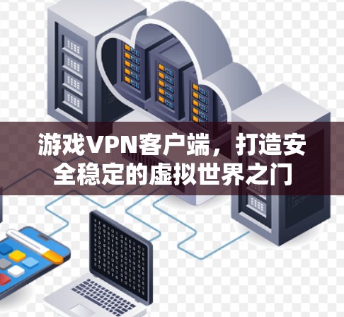 游戏VPN客户端，打造安全稳定的虚拟世界之门