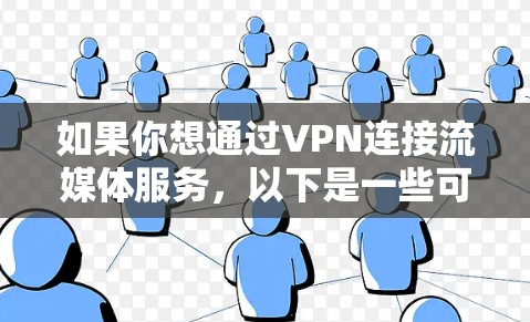如果你想通过VPN连接流媒体服务,以下是一些可能的解决方案和建议 如果你想通过VPN连接流媒体服务,以下是一些可能的解决方案和建议