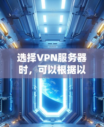 选择VPN服务器时,可以根据以下几个关键因素来决定 选择VPN服务器时,可以根据以下几个关键因素来决定