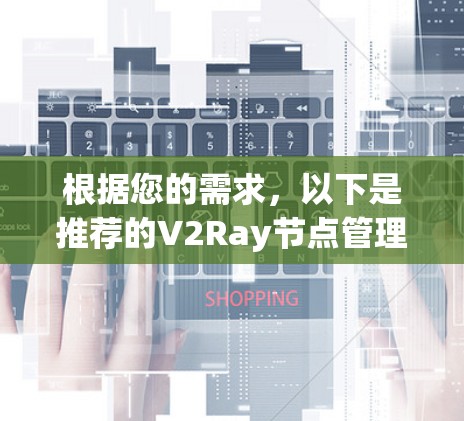 根据您的需求,以下是推荐的V2Ray节点管理工具及其适用场景 根据您的需求,以下是推荐的V2Ray节点管理工具及其适用场景