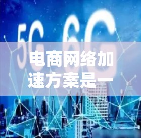 电商网络加速方案是一个综合性的工程,涵盖了网络基础设施、系统优化、用户体验、安全防护、智能化运营和全球化部署等多个方面。以下是一个结构化的电商网络加速方案框架 电商网络加速方案是一个综合性的工程,涵盖了网络基础设施、系统优化、用户体验、安全防护、智能化运营和全球化部署等多个方面。以下是一个结构化的电商网络加速方案框架