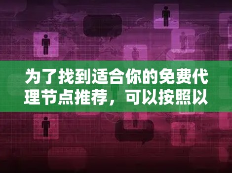 为了找到适合你的免费代理节点推荐,可以按照以下步骤进行 为了找到适合你的免费代理节点推荐,可以按照以下步骤进行