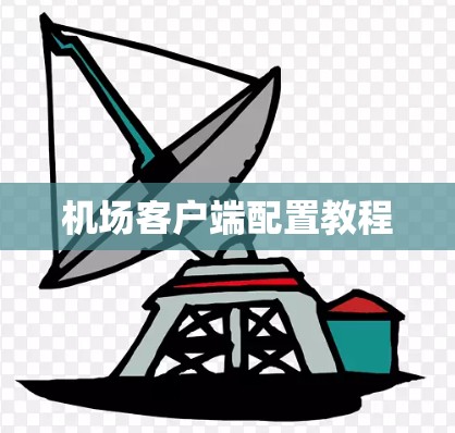 机场客户端配置教程 机场客户端配置教程