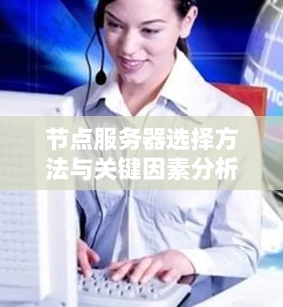 节点服务器选择方法与关键因素分析 节点服务器选择方法与关键因素分析