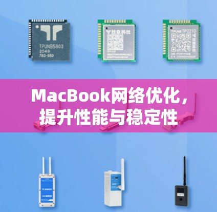 MacBook网络优化,提升性能与稳定性 MacBook网络优化,提升性能与稳定性