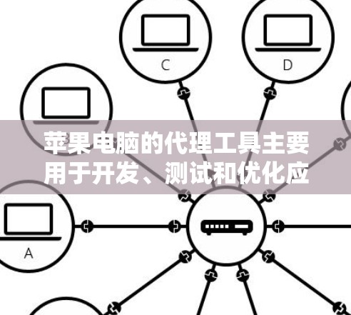 苹果电脑的代理工具主要用于开发、测试和优化应用程序,涵盖了多个关键功能,适用于不同的开发和测试阶段。以下是对这些工具的详细分析 苹果电脑的代理工具主要用于开发、测试和优化应用程序,涵盖了多个关键功能,适用于不同的开发和测试阶段。以下是对这些工具的详细分析