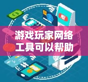 游戏玩家网络工具可以帮助你优化游戏体验、连接其他玩家或分析游戏数据。以下是一些常见的游戏玩家网络工具的类型和功能 游戏玩家网络工具可以帮助你优化游戏体验、连接其他玩家或分析游戏数据。以下是一些常见的游戏玩家网络工具的类型和功能