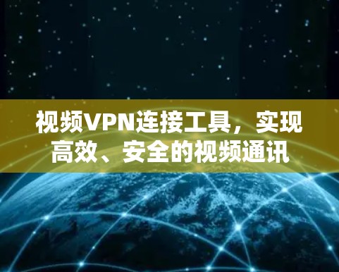 视频VPN连接工具,实现高效、安全的视频通讯 视频VPN连接工具,实现高效、安全的视频通讯