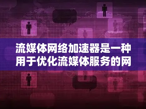 流媒体网络加速器是一种用于优化流媒体服务的网络技术,主要用于加速视频流的传输和加载速度,提升用户体验。以下是一些关键点和相关信息 流媒体网络加速器是一种用于优化流媒体服务的网络技术,主要用于加速视频流的传输和加载速度,提升用户体验。以下是一些关键点和相关信息