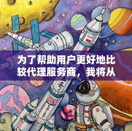 为了帮助用户更好地比较代理服务商,我将从以下几个方面进行分析 为了帮助用户更好地比较代理服务商,我将从以下几个方面进行分析