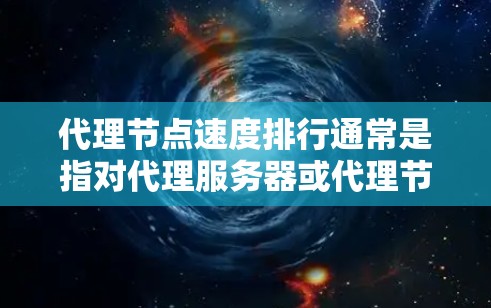 代理节点速度排行通常是指对代理服务器或代理节点的速度进行排序和分析。以下是一些可能的方法和工具可以帮助你进行代理节点速度的评估和排行