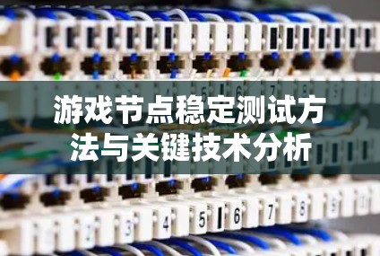 游戏节点稳定测试方法与关键技术分析