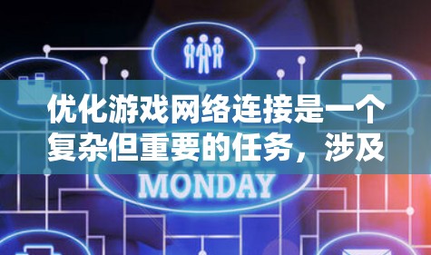 优化游戏网络连接是一个复杂但重要的任务，涉及多个方面的调整和优化。以下是一个有条理的优化方法和建议