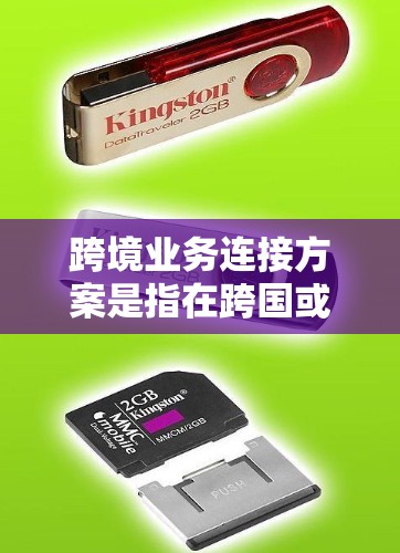 跨境业务连接方案是指在跨国或跨地区进行业务合作、运营和管理时，通过建立高效、安全、可靠的连接和协同机制，确保业务流程的顺畅性和协同性。以下是一个通用的跨境业务连接方案框架，供您参考