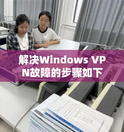 解决Windows VPN故障的步骤如下 解决Windows VPN故障的步骤如下