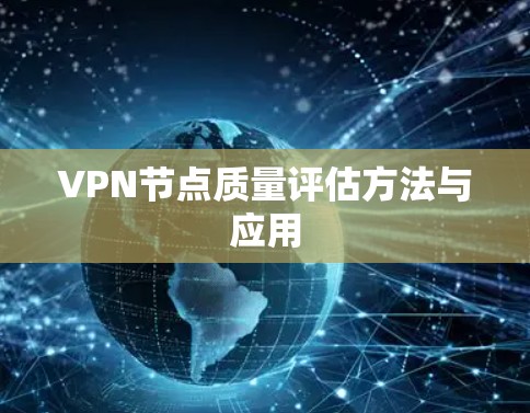 VPN节点质量评估方法与应用 VPN节点质量评估方法与应用