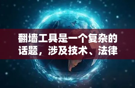 翻墙工具是一个复杂的话题,涉及技术、法律和用户体验等多个方面。以下是对翻墙工具功能比较的详细分析 翻墙工具是一个复杂的话题,涉及技术、法律和用户体验等多个方面。以下是对翻墙工具功能比较的详细分析